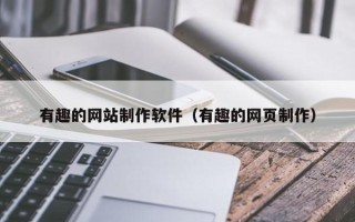溧阳有趣的网站制作软件（有趣的网页制作）